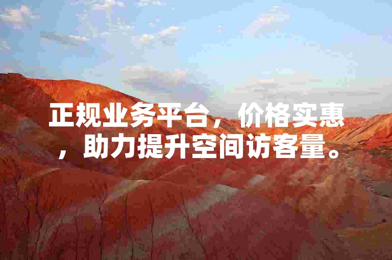 正规业务平台，价格实惠，助力提升空间访客量。