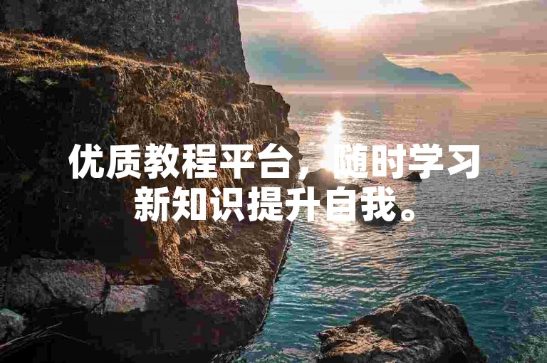 优质教程平台，随时学习新知识提升自我。