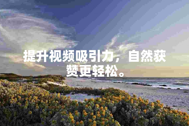 提升视频吸引力，自然获赞更轻松。