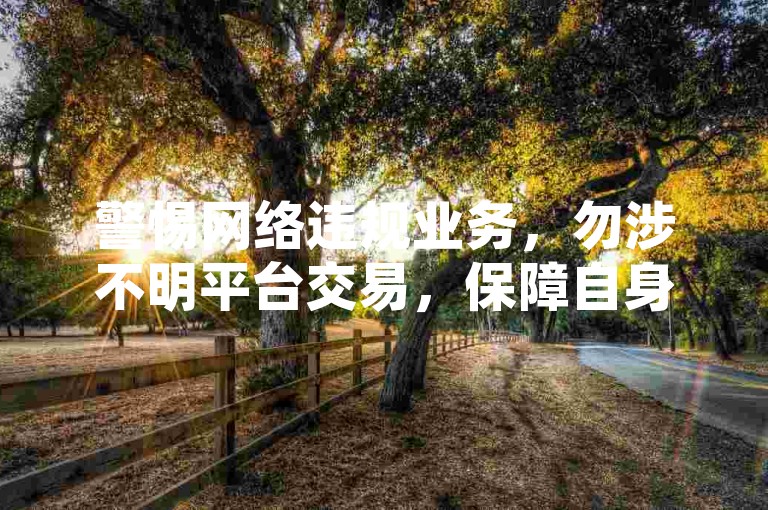 警惕网络违规业务，勿涉不明平台交易，保障自身权益。