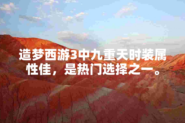 造梦西游3中九重天时装属性佳，是热门选择之一。