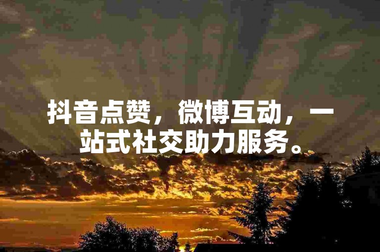 抖音点赞，微博互动，一站式社交助力服务。