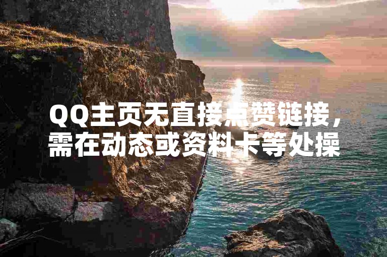 QQ主页无直接点赞链接，需在动态或资料卡等处操作。