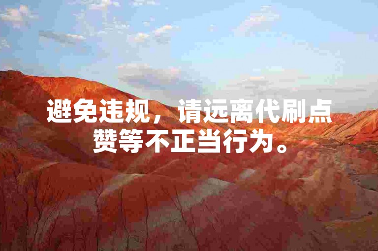 避免违规，请远离代刷点赞等不正当行为。