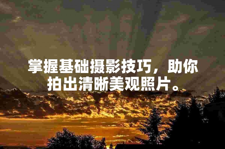 掌握基础摄影技巧，助你拍出清晰美观照片。