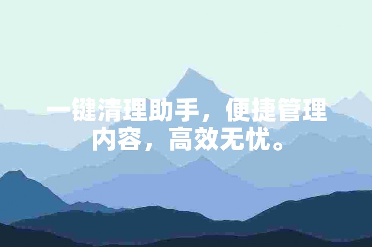 一键清理助手，便捷管理内容，高效无忧。