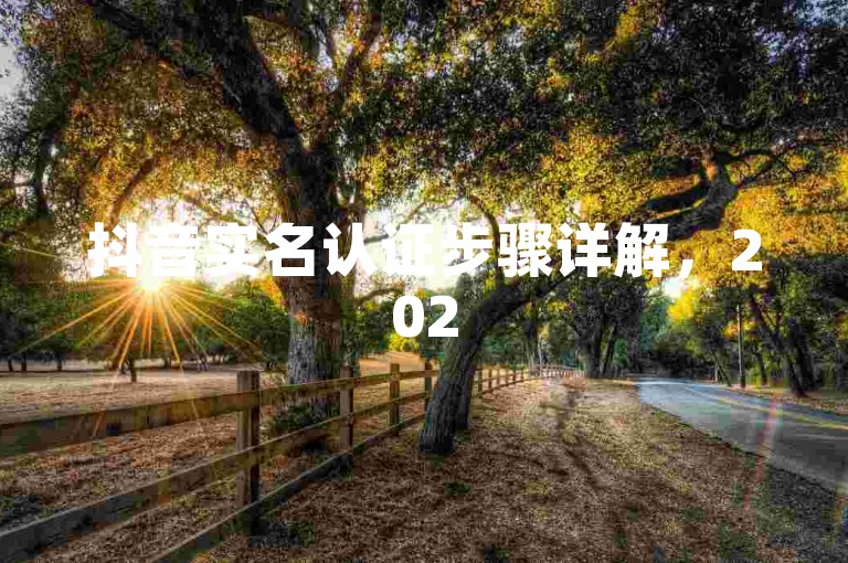 抖音实名认证步骤详解，2025轻松完成账号认证！