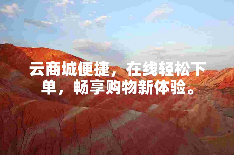 云商城便捷，在线轻松下单，畅享购物新体验。