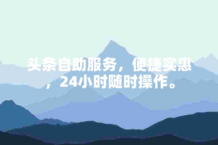头条自助服务，便捷实惠，24小时随时操作。