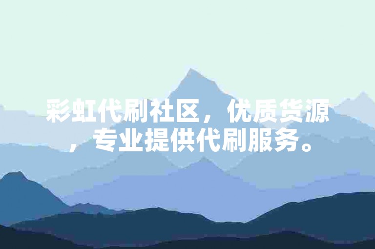 彩虹代刷社区，优质货源，专业提供代刷服务。