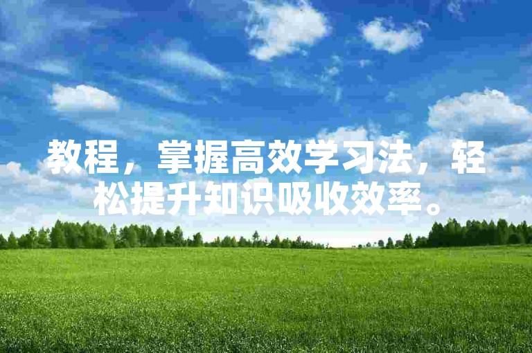 教程，掌握高效学习法，轻松提升知识吸收效率。