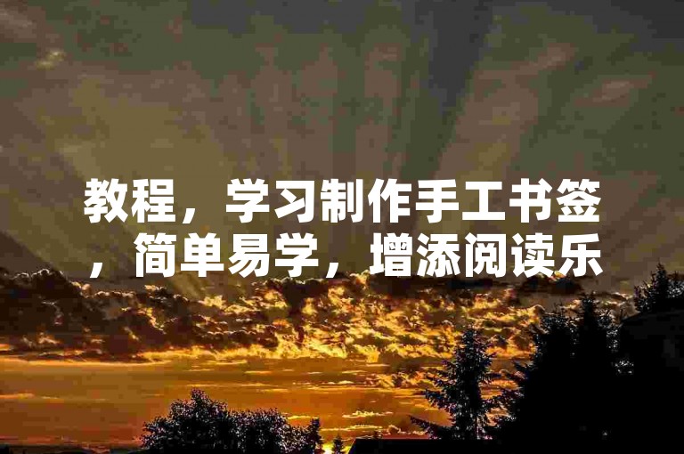 教程，学习制作手工书签，简单易学，增添阅读乐趣。