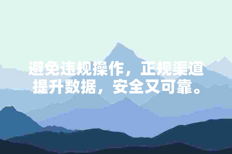 避免违规操作，正规渠道提升数据，安全又可靠。