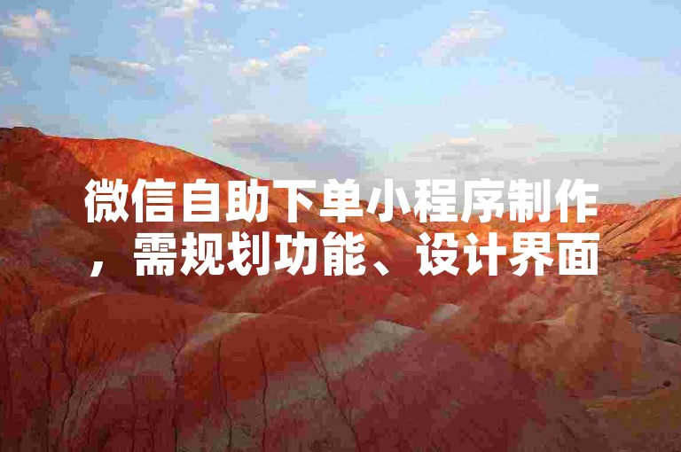 微信自助下单小程序制作，需规划功能、设计界面及对接支付。