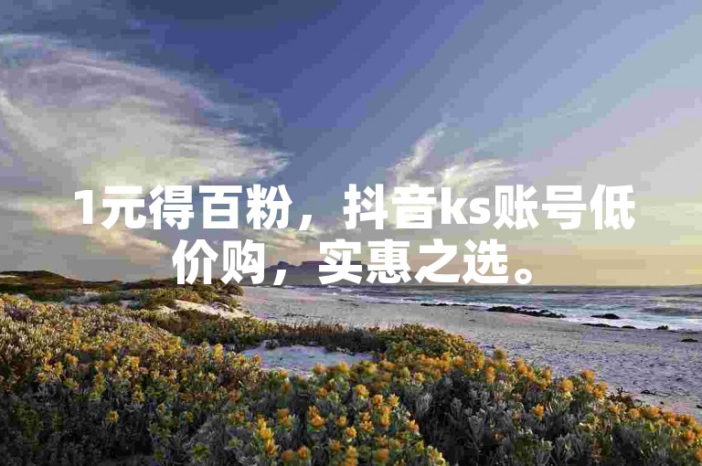 1元得百粉，抖音ks账号低价购，实惠之选。