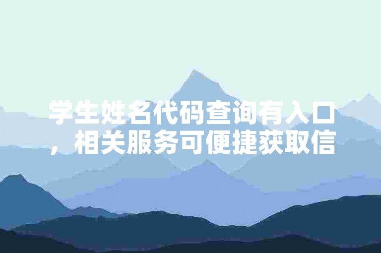 学生姓名代码查询有入口，相关服务可便捷获取信息。
