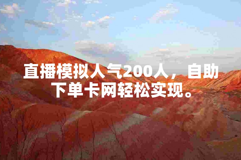 直播模拟人气200人，自助下单卡网轻松实现。