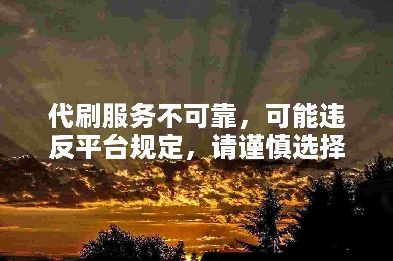 代刷服务不可靠，可能违反平台规定，请谨慎选择。