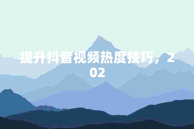 提升抖音视频热度技巧，2025年，掌握自然增赞策略，让内容更吸睛！