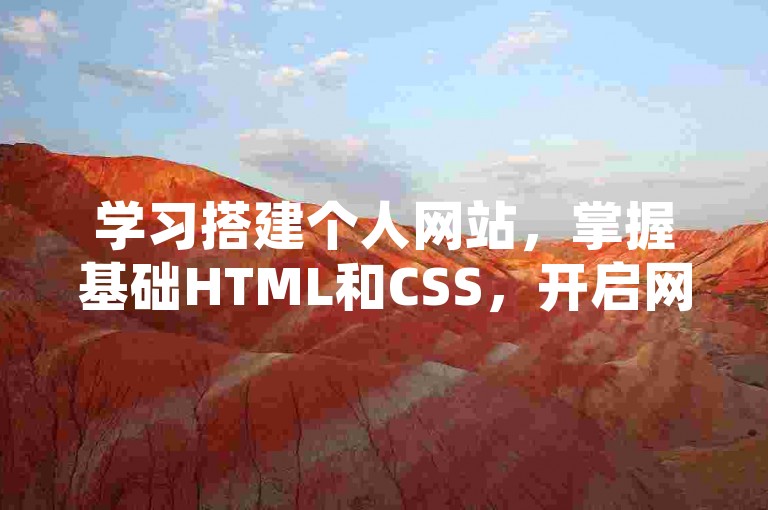 学习搭建个人网站，掌握基础HTML和CSS，开启网络技术之旅。