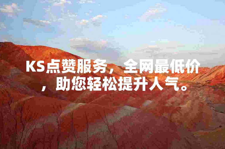 KS点赞服务，全网最低价，助您轻松提升人气。