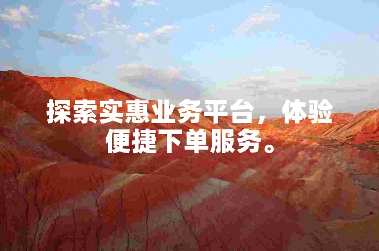 探索实惠业务平台，体验便捷下单服务。