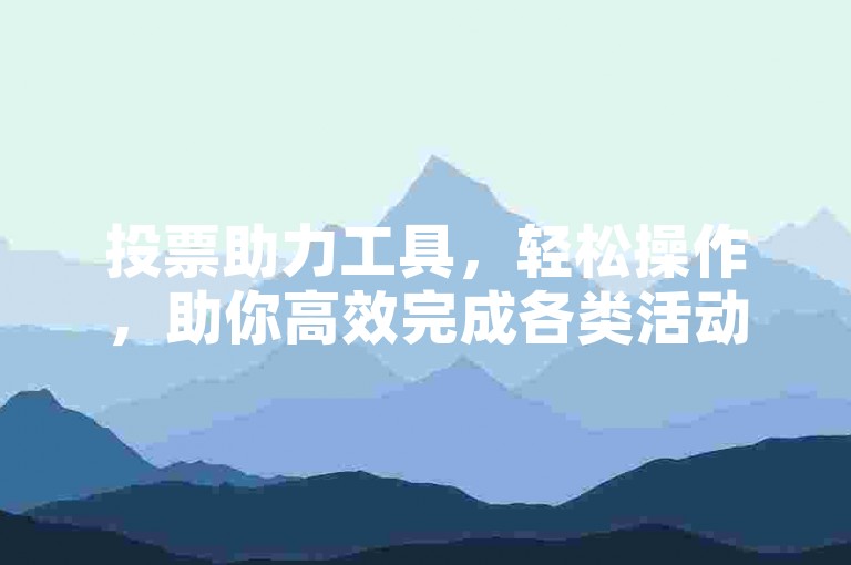 投票助力工具，轻松操作，助你高效完成各类活动拉票。