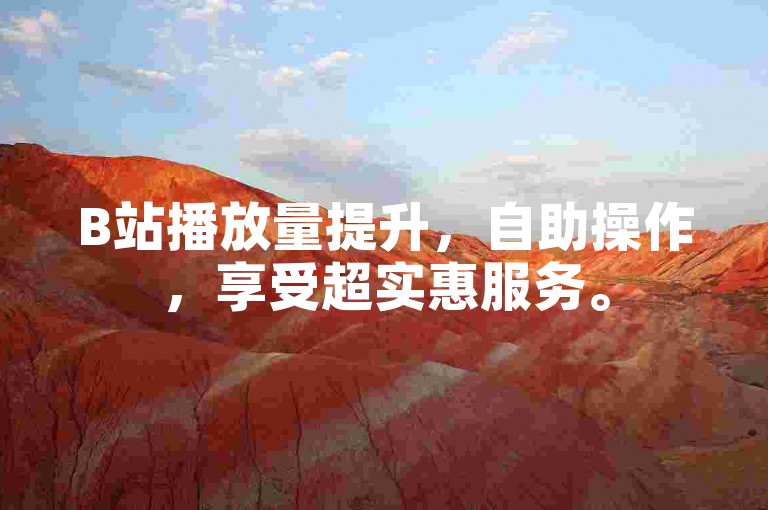 B站播放量提升，自助操作，享受超实惠服务。