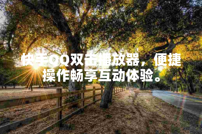 快手QQ双击播放器，便捷操作畅享互动体验。