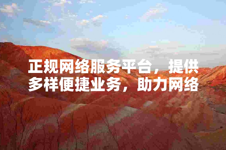 正规网络服务平台，提供多样便捷业务，助力网络需求。