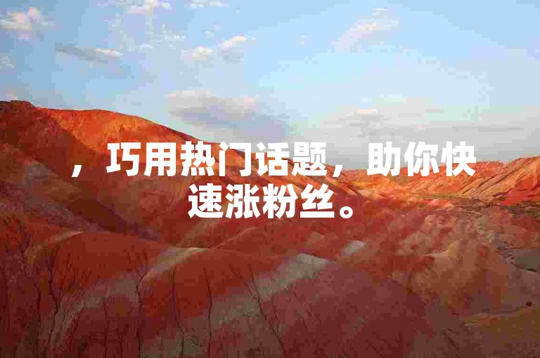 ，巧用热门话题，助你快速涨粉丝。