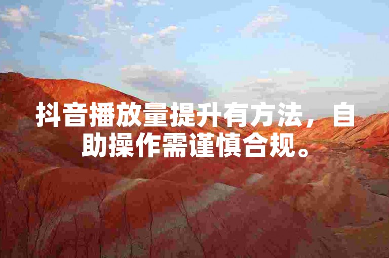 抖音播放量提升有方法，自助操作需谨慎合规。