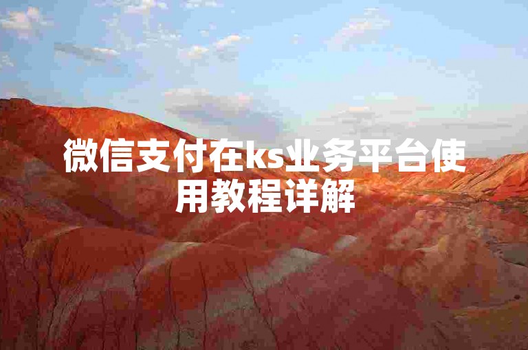 微信支付在ks业务平台使用教程详解
