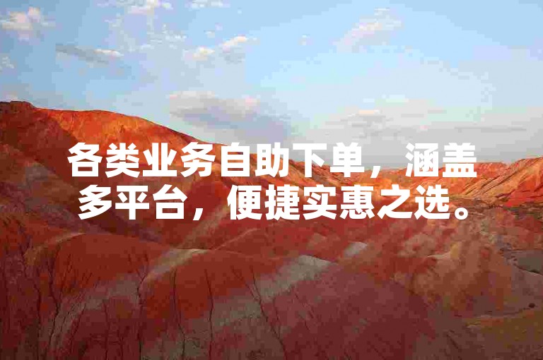 各类业务自助下单，涵盖多平台，便捷实惠之选。