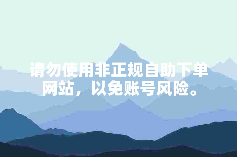请勿使用非正规自助下单网站，以免账号风险。
