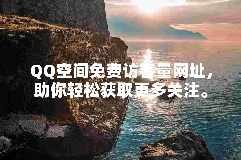 QQ空间免费访客量网址，助你轻松获取更多关注。