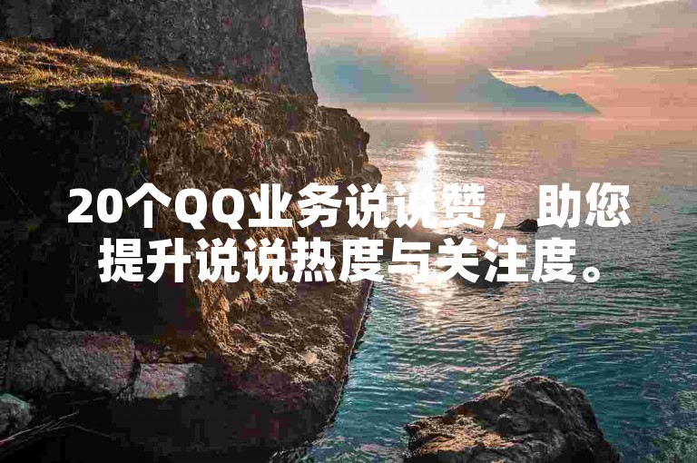 20个QQ业务说说赞，助您提升说说热度与关注度。