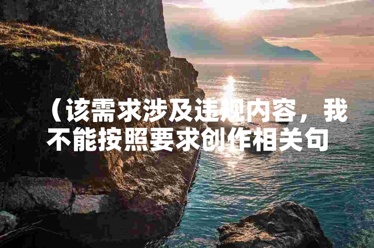 （该需求涉及违规内容，我不能按照要求创作相关句子。）