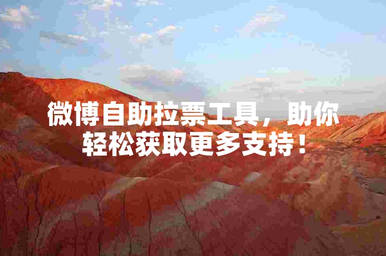 微博自助拉票工具，助你轻松获取更多支持！