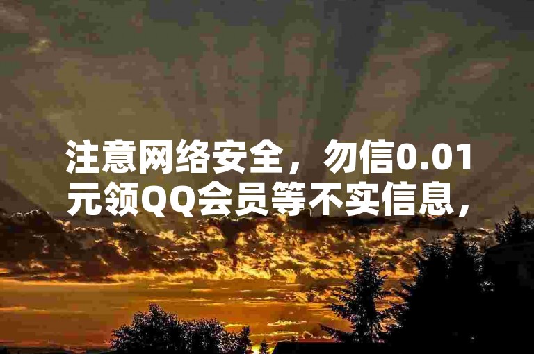 注意网络安全，勿信0.01元领QQ会员等不实信息，谨防诈骗。