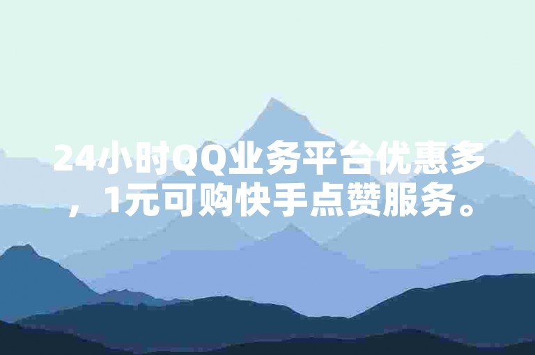 24小时QQ业务平台优惠多，1元可购快手点赞服务。