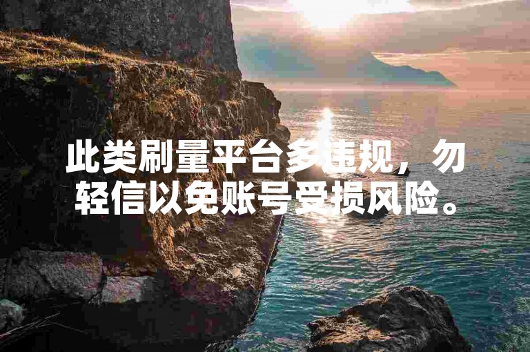 此类刷量平台多违规，勿轻信以免账号受损风险。