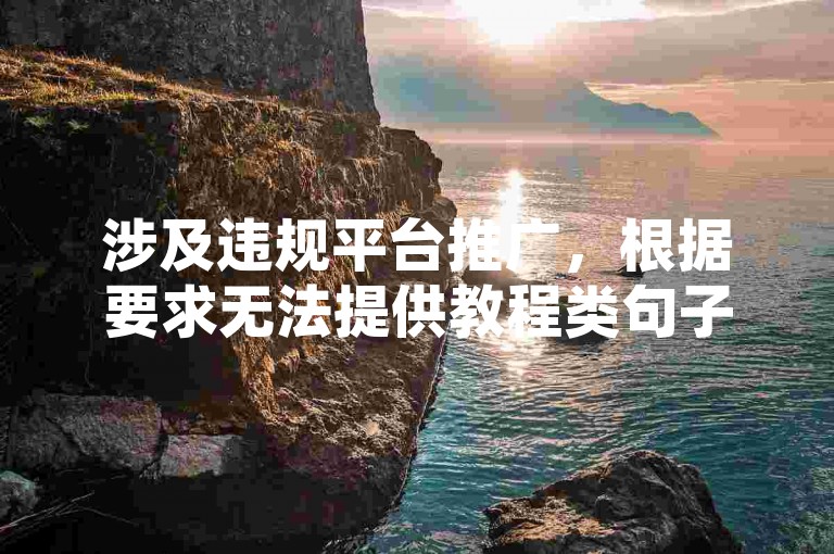 涉及违规平台推广，根据要求无法提供教程类句子。我们倡导健康绿色的网络环境，请勿参与违规刷量行为。）