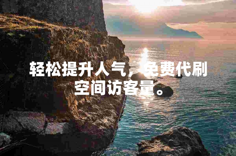 轻松提升人气，免费代刷空间访客量。