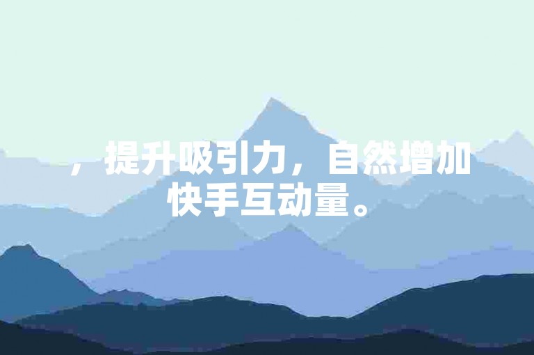 ，提升吸引力，自然增加快手互动量。