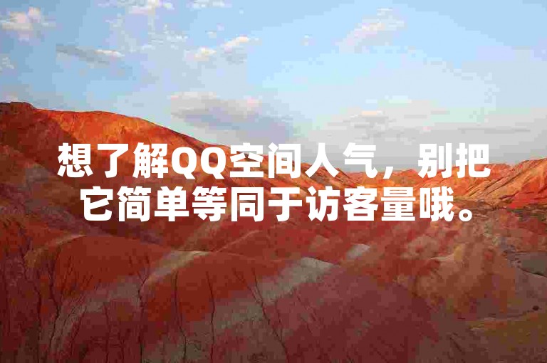 想了解QQ空间人气，别把它简单等同于访客量哦。