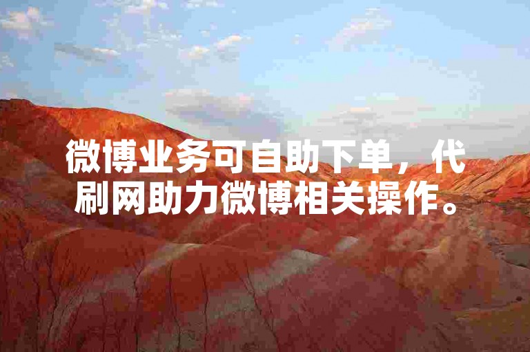 微博业务可自助下单，代刷网助力微博相关操作。