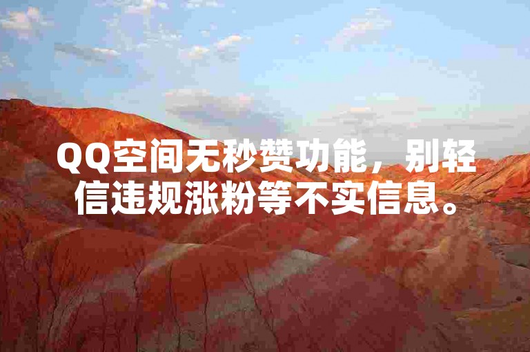 QQ空间无秒赞功能，别轻信违规涨粉等不实信息。