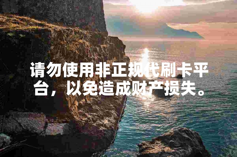 请勿使用非正规代刷卡平台，以免造成财产损失。