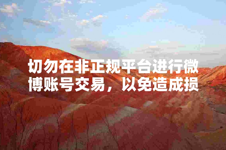 切勿在非正规平台进行微博账号交易，以免造成损失。